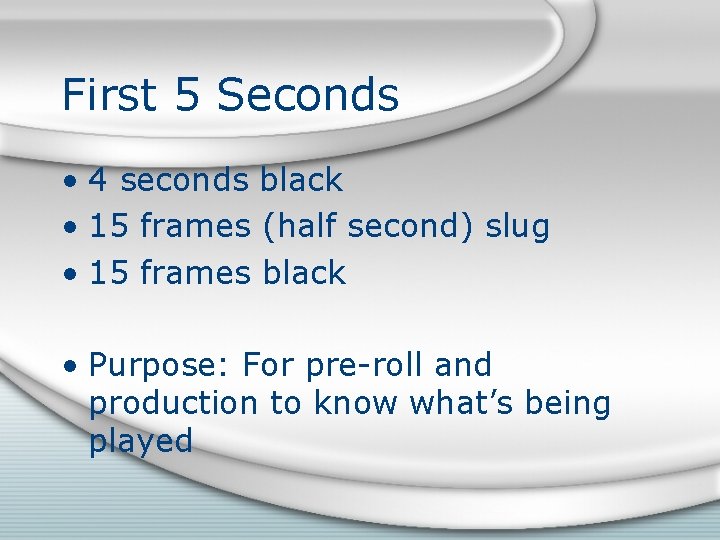 First 5 Seconds • 4 seconds black • 15 frames (half second) slug • First 5 Seconds • 4 seconds black • 15 frames (half second) slug •