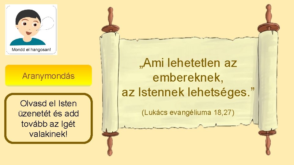 Aranymondás Olvasd el Isten üzenetét és add tovább az Igét valakinek! „Ami lehetetlen az