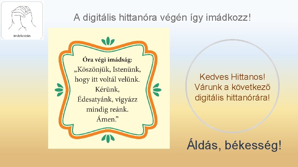 A digitális hittanóra végén így imádkozz! Kedves Hittanos! Várunk a következő digitális hittanórára! Áldás,