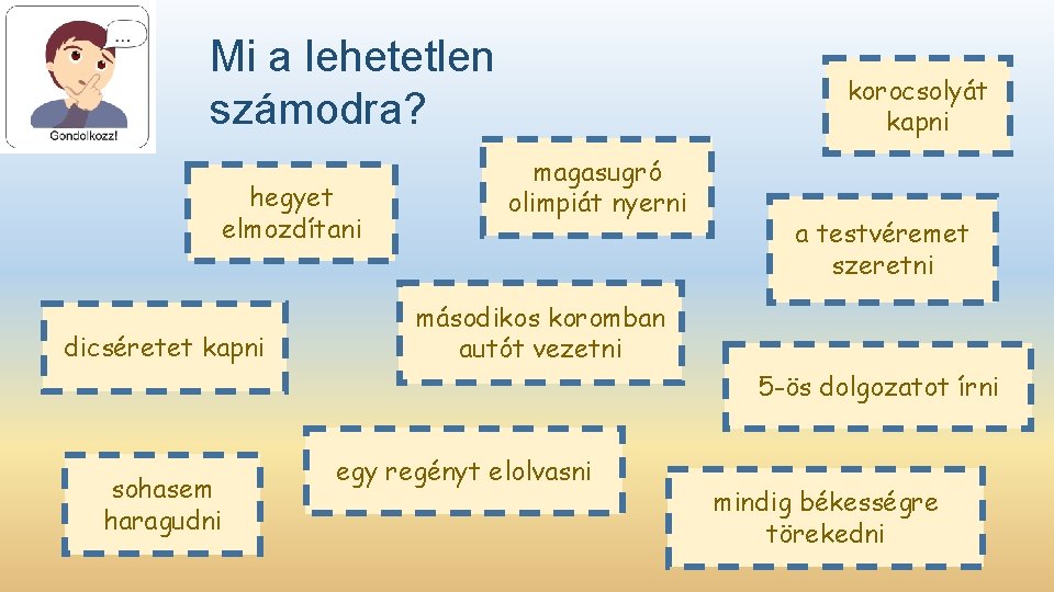 Mi a lehetetlen számodra? hegyet elmozdítani dicséretet kapni korocsolyát kapni magasugró olimpiát nyerni a