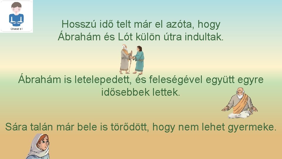 Hosszú idő telt már el azóta, hogy Ábrahám és Lót külön útra indultak. Ábrahám