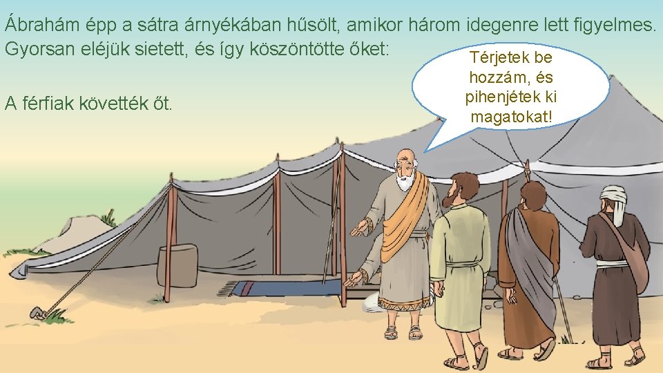 Ábrahám épp a sátra árnyékában hűsölt, amikor három idegenre lett figyelmes. Gyorsan eléjük sietett,