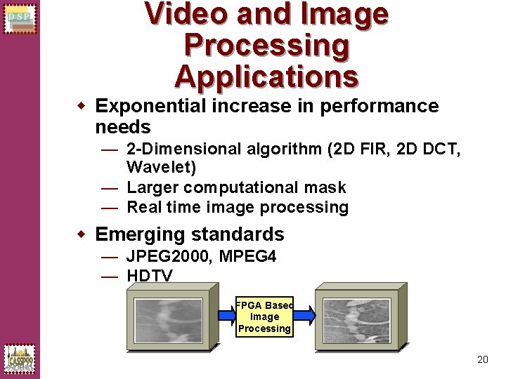 DSP Video and Image Processing Applications w Exponential increase in performance needs — 2