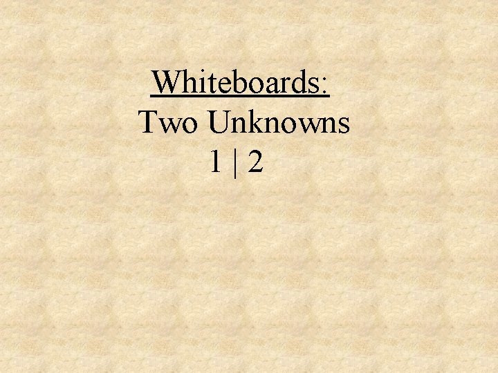 Whiteboards: Two Unknowns 1|2 