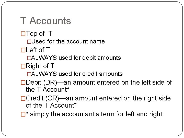 T Accounts �Top of T �Used for the account name �Left of T �ALWAYS