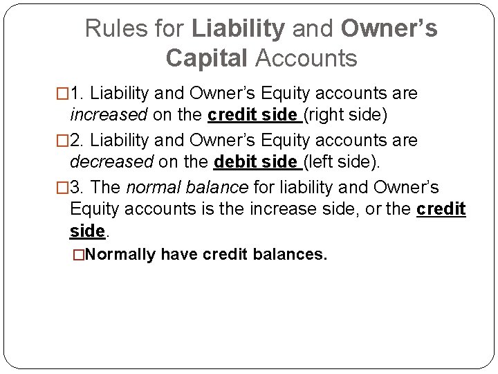 Rules for Liability and Owner’s Capital Accounts � 1. Liability and Owner’s Equity accounts