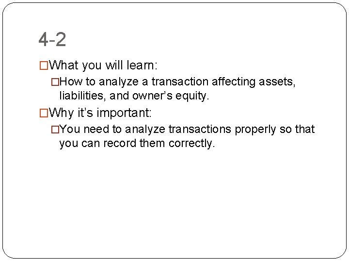 4 -2 �What you will learn: �How to analyze a transaction affecting assets, liabilities,