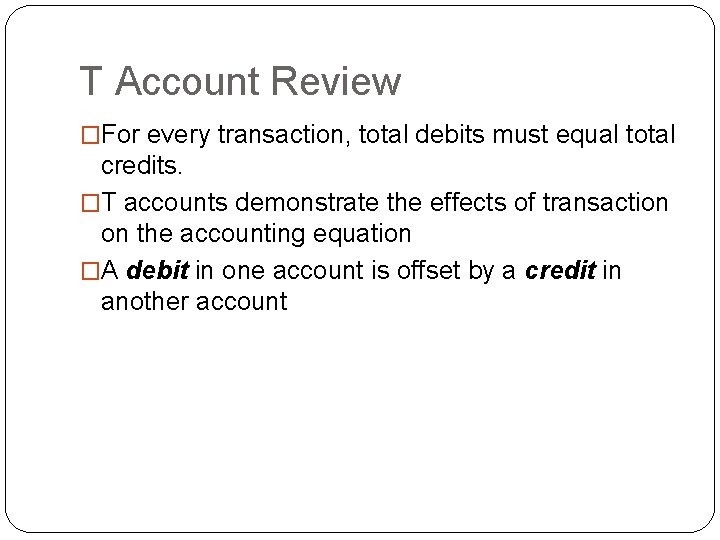 T Account Review �For every transaction, total debits must equal total credits. �T accounts