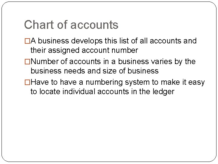 Chart of accounts �A business develops this list of all accounts and their assigned