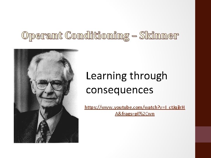 Operant Conditioning – Skinner Learning through consequences https: //www. youtube. com/watch? v=I_ct. Jqjlr. H