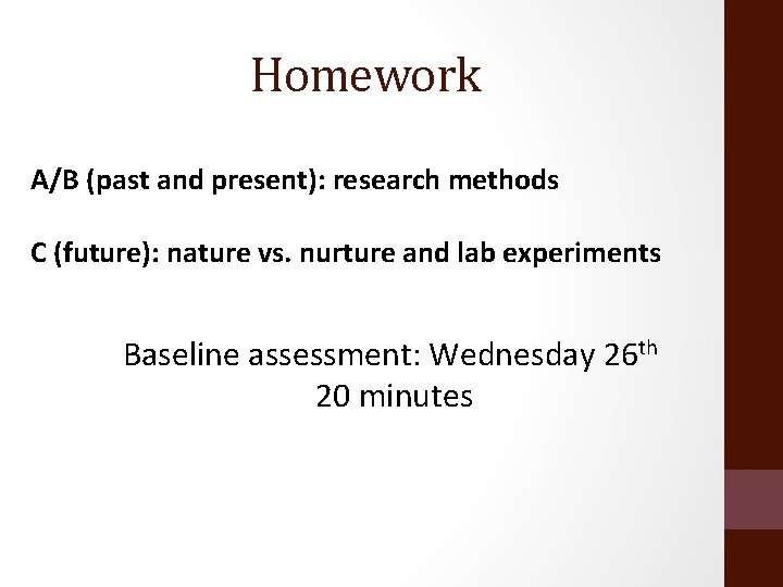 Homework A/B (past and present): research methods C (future): nature vs. nurture and lab