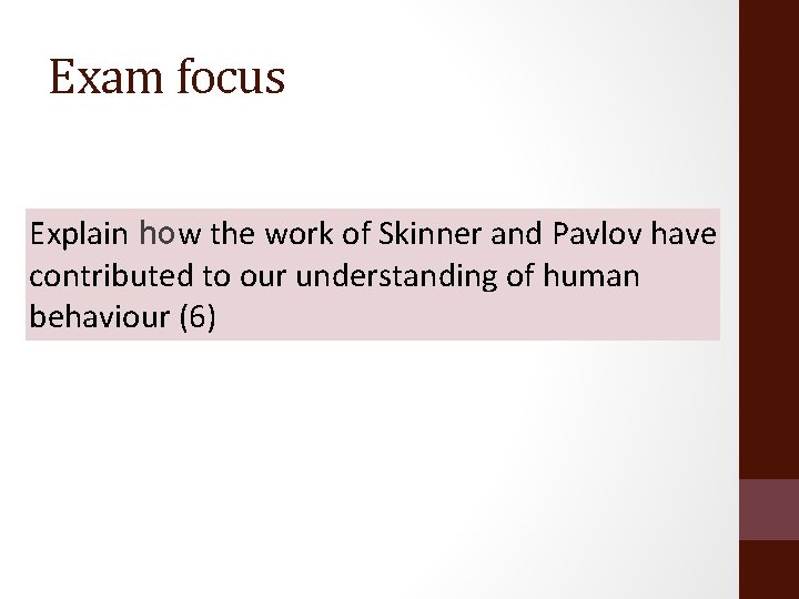 Exam focus Explain how the work of Skinner and Pavlov have contributed to our