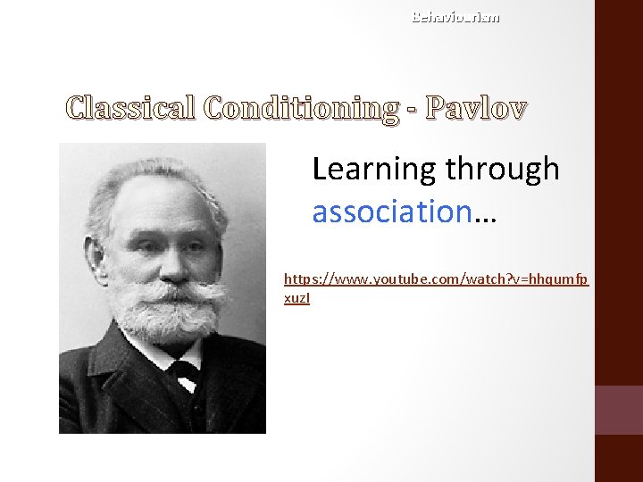 Behaviourism Classical Conditioning - Pavlov Learning through association… https: //www. youtube. com/watch? v=hhqumfp xuz.