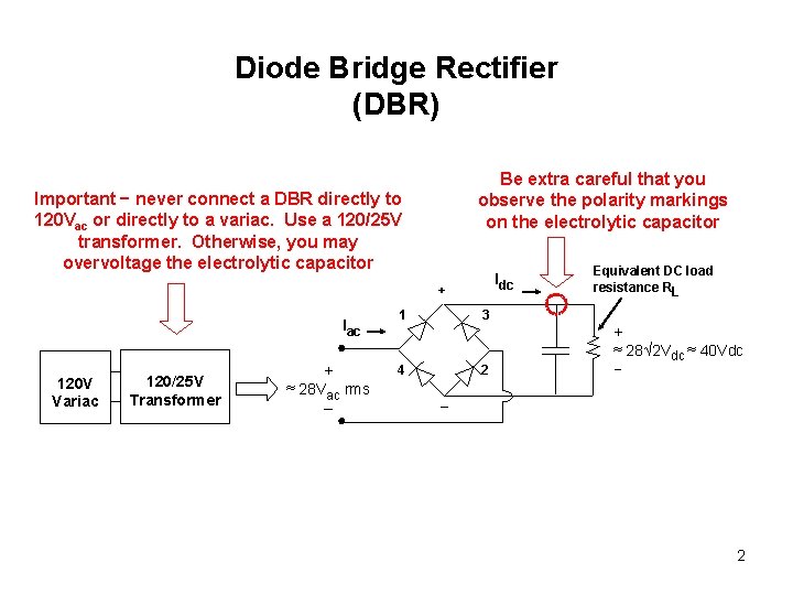 Diode Bridge Rectifier (DBR) Be extra careful that you observe the polarity markings on