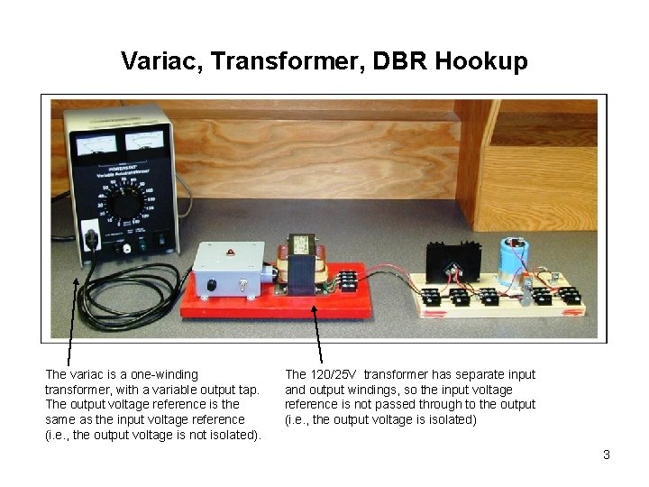 Variac, Transformer, DBR Hookup The variac is a one-winding transformer, with a variable output