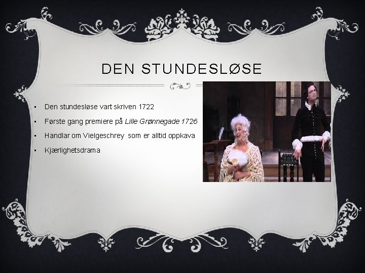 DEN STUNDESLØSE • Den stundesløse vart skriven 1722 • Første gang premiere på Lille