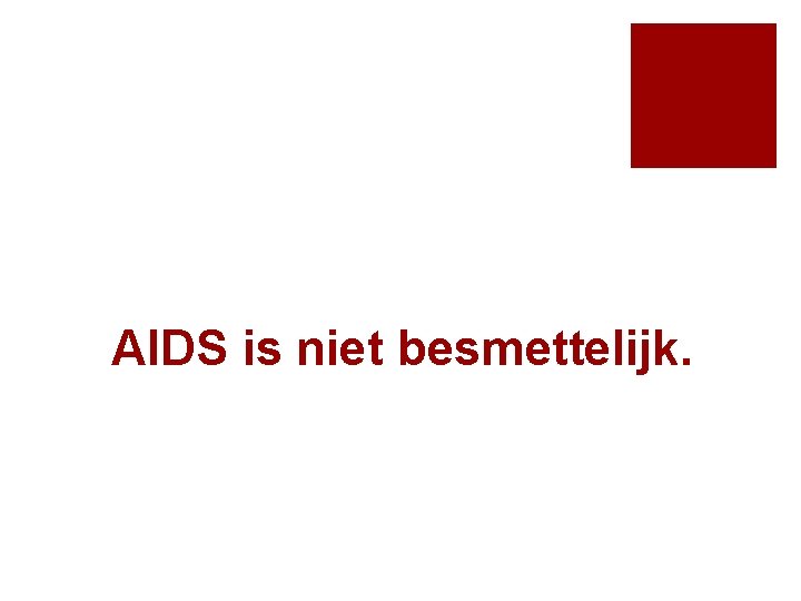 AIDS is niet besmettelijk. 