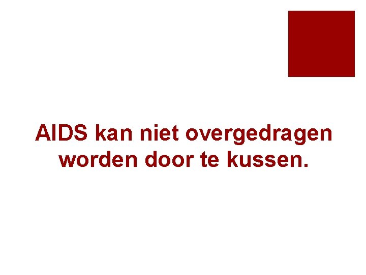 AIDS kan niet overgedragen worden door te kussen. 