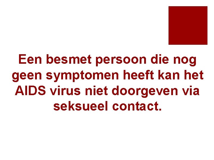 Een besmet persoon die nog geen symptomen heeft kan het AIDS virus niet doorgeven