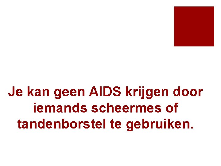 Je kan geen AIDS krijgen door iemands scheermes of tandenborstel te gebruiken. 