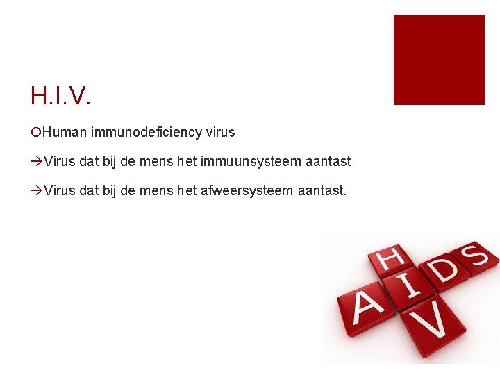 H. I. V. ¡Human immunodeficiency virus Virus dat bij de mens het immuunsysteem aantast