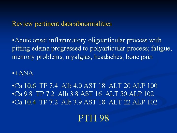 Review pertinent data/abnormalities • Acute onset inflammatory oligoarticular process with pitting edema progressed to