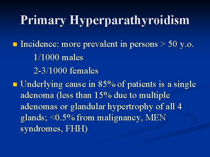 Primary Hyperparathyroidism Incidence: more prevalent in persons > 50 y. o. 1/1000 males 2