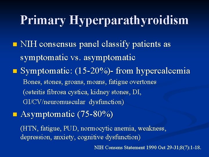 Primary Hyperparathyroidism NIH consensus panel classify patients as symptomatic vs. asymptomatic n Symptomatic: (15