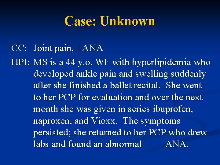 Case: Unknown CC: Joint pain, +ANA HPI: MS is a 44 y. o. WF