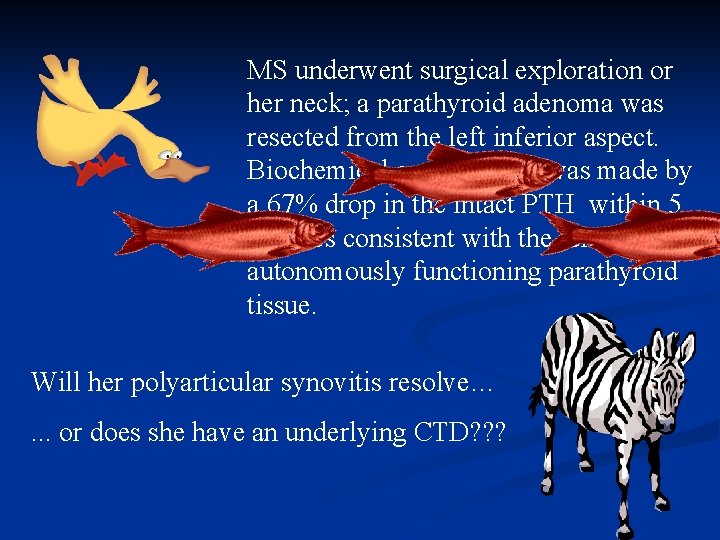 MS underwent surgical exploration or her neck; a parathyroid adenoma was resected from the