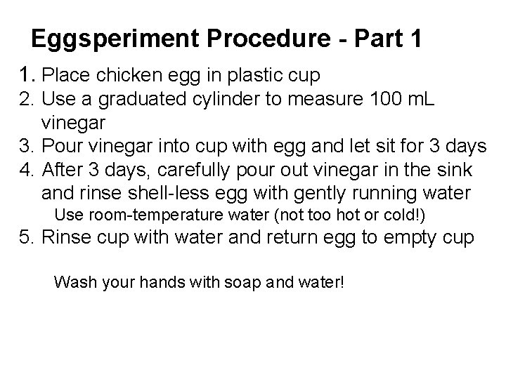 Eggsperiment Procedure - Part 1 1. Place chicken egg in plastic cup 2. Use
