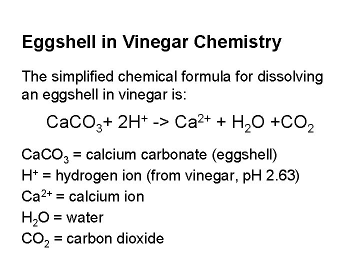 Eggshell in Vinegar Chemistry The simplified chemical formula for dissolving an eggshell in vinegar