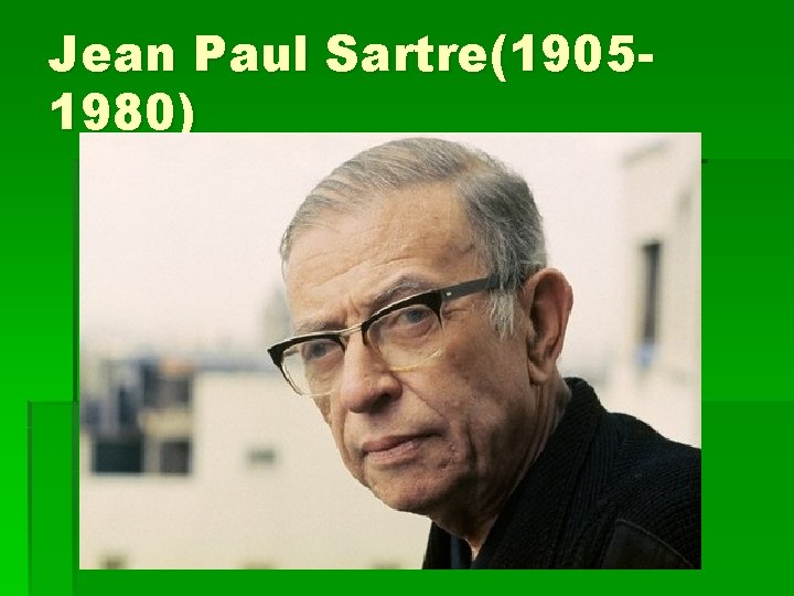 Jean Paul Sartre(19051980) 