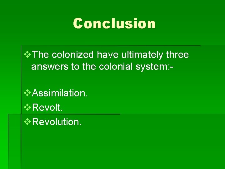 Conclusion v. The colonized have ultimately three answers to the colonial system: v. Assimilation.