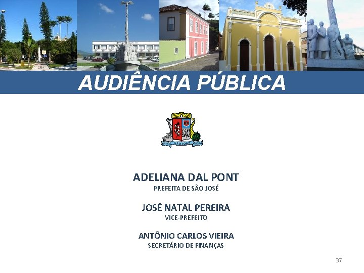 AUDIÊNCIA PÚBLICA ADELIANA DAL PONT PREFEITA DE SÃO JOSÉ NATAL PEREIRA VICE-PREFEITO ANTÔNIO CARLOS