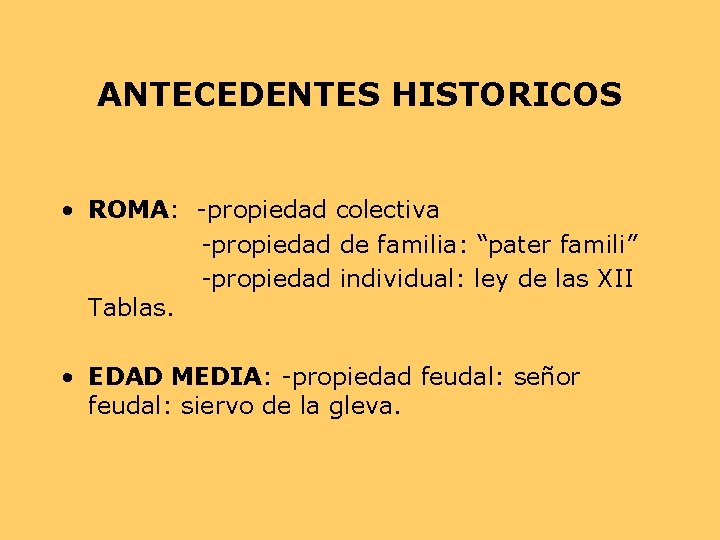ANTECEDENTES HISTORICOS • ROMA: -propiedad colectiva -propiedad de familia: “pater famili” -propiedad individual: ley ANTECEDENTES HISTORICOS • ROMA: -propiedad colectiva -propiedad de familia: “pater famili” -propiedad individual: ley
