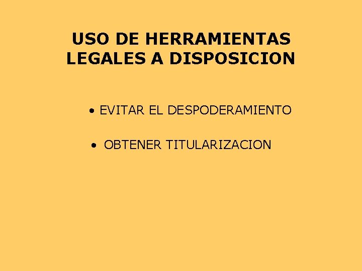 USO DE HERRAMIENTAS LEGALES A DISPOSICION • EVITAR EL DESPODERAMIENTO • OBTENER TITULARIZACION USO DE HERRAMIENTAS LEGALES A DISPOSICION • EVITAR EL DESPODERAMIENTO • OBTENER TITULARIZACION