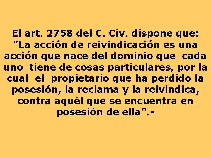 El art. 2758 del C. Civ. dispone que: "La acción de reivindicación es una El art. 2758 del C. Civ. dispone que: "La acción de reivindicación es una