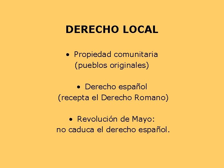 DERECHO LOCAL • Propiedad comunitaria (pueblos originales) • Derecho español (recepta el Derecho Romano) DERECHO LOCAL • Propiedad comunitaria (pueblos originales) • Derecho español (recepta el Derecho Romano)