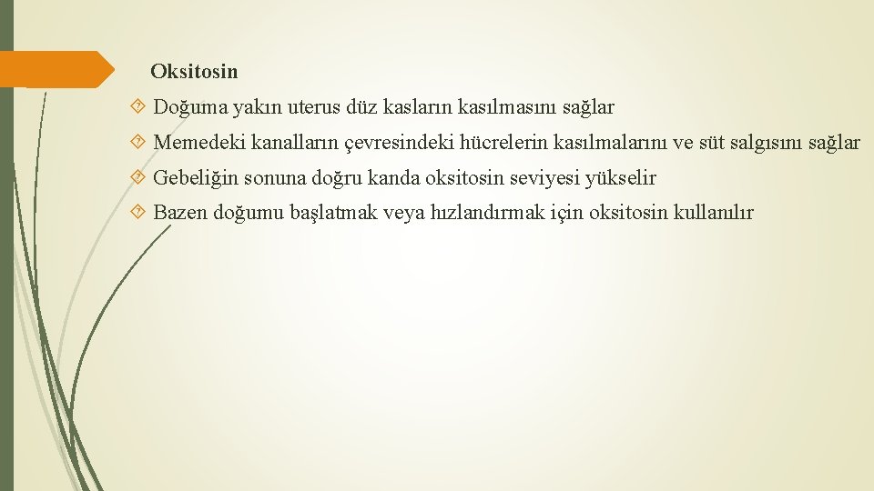 Oksitosin Doğuma yakın uterus düz kasların kasılmasını sağlar Memedeki kanalların çevresindeki hücrelerin kasılmalarını ve