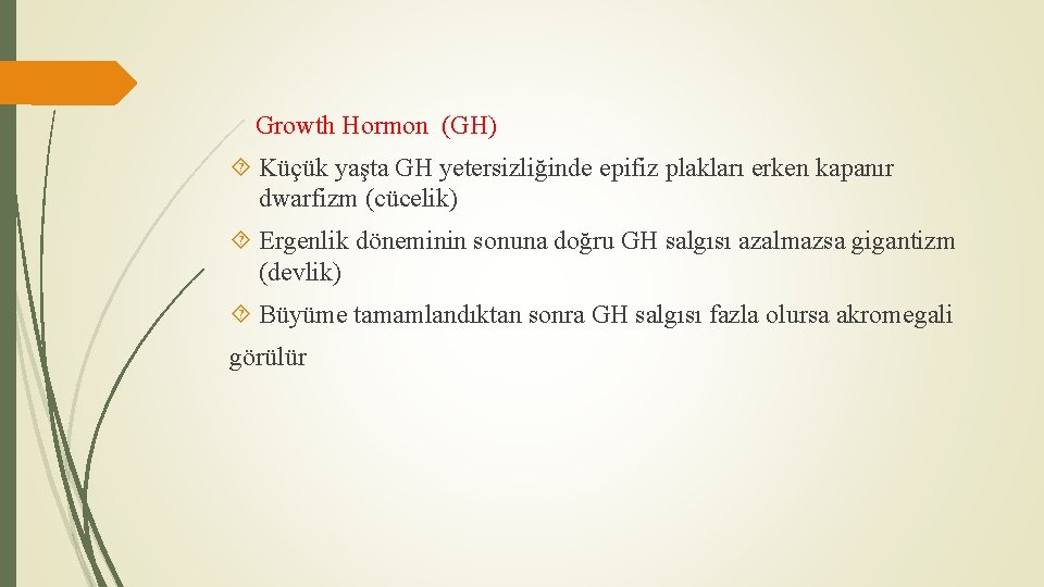 Growth Hormon (GH) Küçük yaşta GH yetersizliğinde epifiz plakları erken kapanır dwarfizm (cücelik) Ergenlik