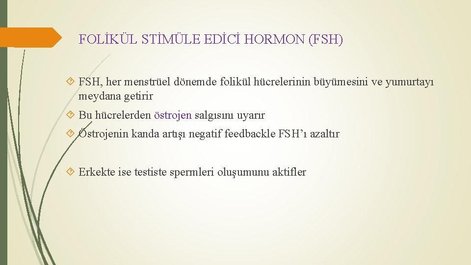 FOLİKÜL STİMÜLE EDİCİ HORMON (FSH) FSH, her menstrüel dönemde folikül hücrelerinin büyümesini ve yumurtayı