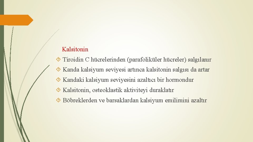 Kalsitonin Tiroidin C hücrelerinden (parafoliküler hücreler) salgılanır Kanda kalsiyum seviyesi artınca kalsitonin salgısı da
