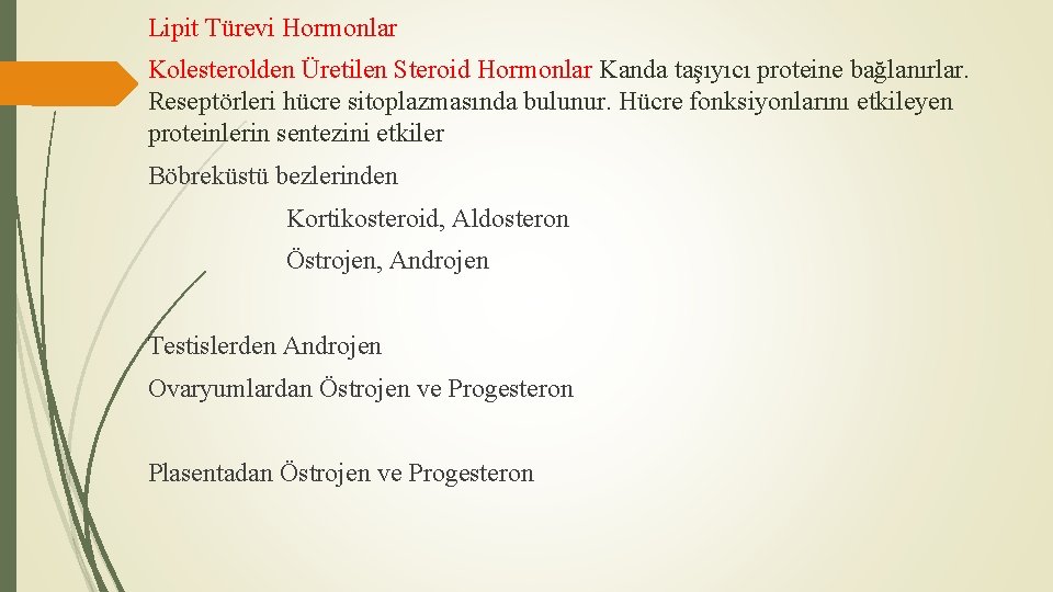 Lipit Türevi Hormonlar Kolesterolden Üretilen Steroid Hormonlar Kanda taşıyıcı proteine bağlanırlar. Reseptörleri hücre sitoplazmasında