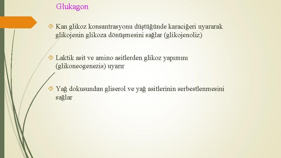 Glukagon Kan glikoz konsantrasyonu düştüğünde karaciğeri uyararak glikojenin glikoza dönüşmesini sağlar (glikojenoliz) Laktik asit