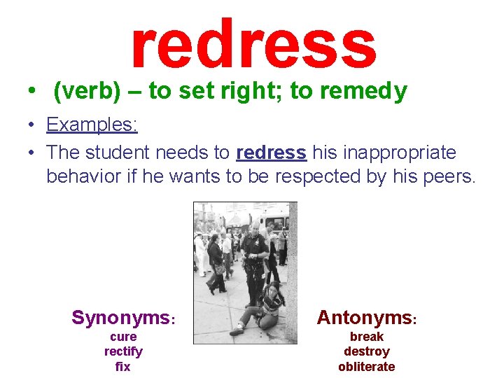 redress • (verb) – to set right; to remedy • Examples: • The student