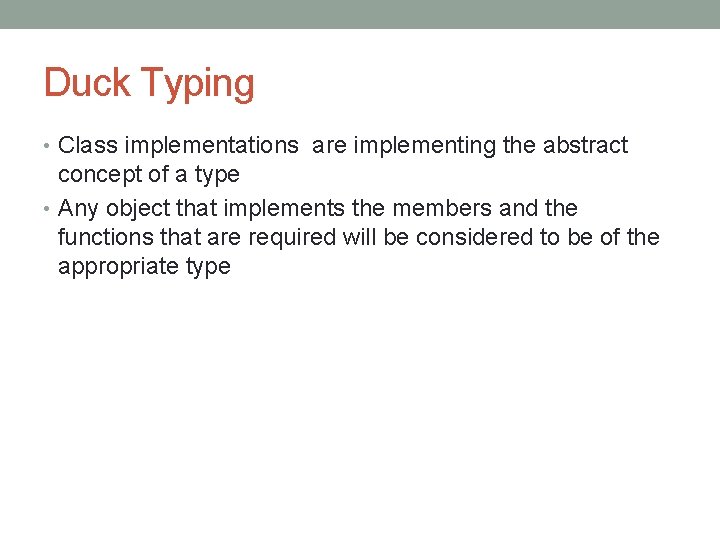 Duck Typing • Class implementations are implementing the abstract concept of a type •