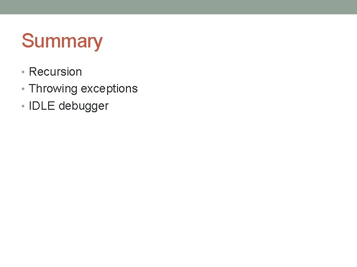 Summary • Recursion • Throwing exceptions • IDLE debugger 