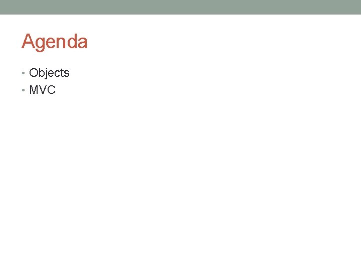 Agenda • Objects • MVC 