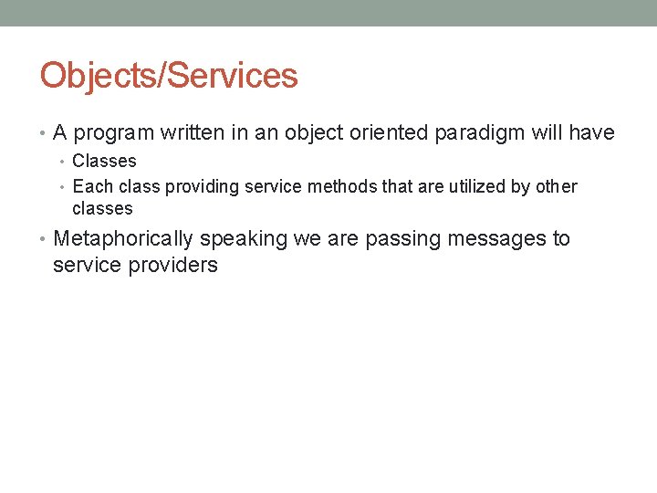 Objects/Services • A program written in an object oriented paradigm will have • Classes